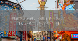 日経平均株価に投資する方法は？【初心者向け完全ガイド】